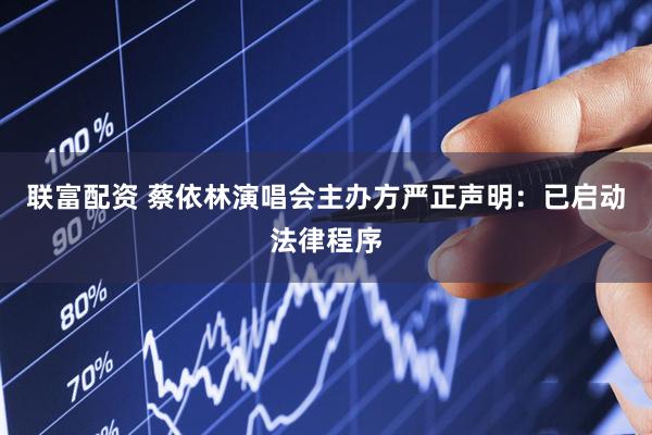 联富配资 蔡依林演唱会主办方严正声明：已启动法律程序