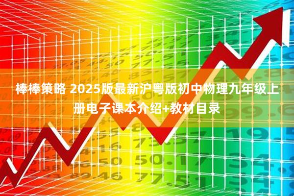 棒棒策略 2025版最新沪粤版初中物理九年级上册电子课本介绍+教材目录